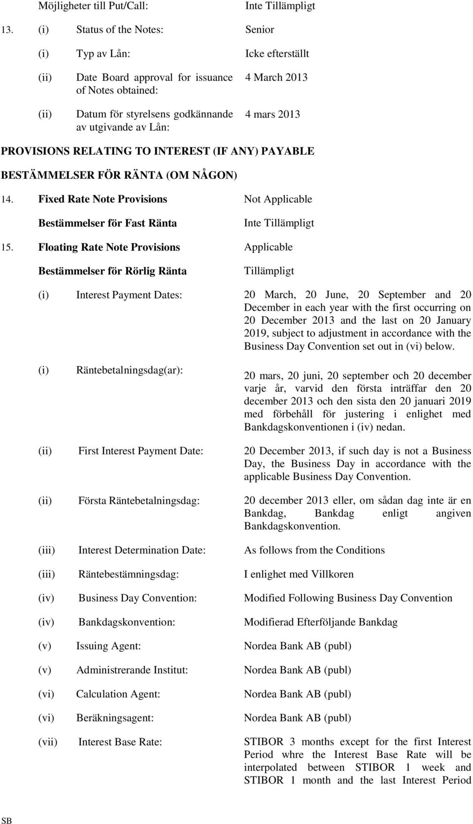 mars 2013 PROVISIONS RELATING TO INTEREST (IF ANY) PAYABLE BESTÄMMELSER FÖR RÄNTA (OM NÅGON) 14. Fixed Rate Note Provisions Not Applicable Bestämmelser för Fast Ränta 15.