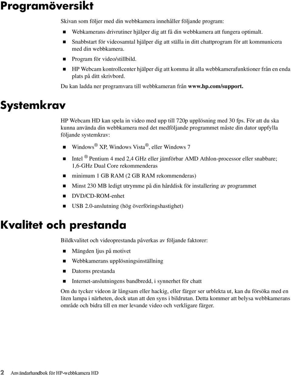 HP Webcam kontrollcenter hjälper dig att komma åt alla webbkamerafunktioner från en enda plats på ditt skrivbord. Du kan ladda ner programvara till webbkameran från www.hp.com/support.