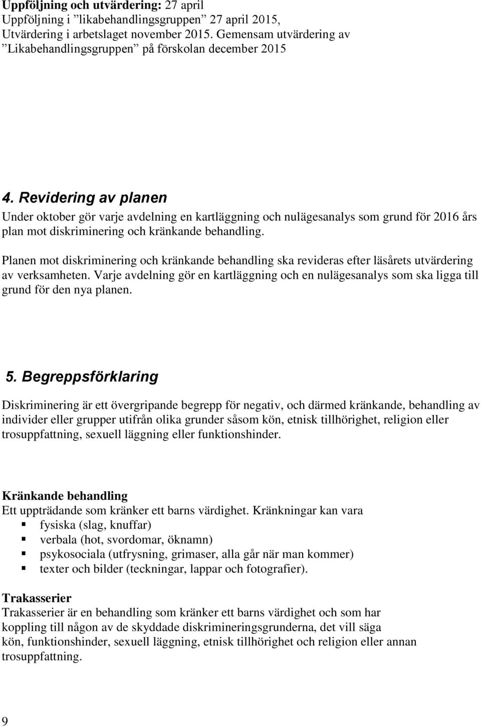 Revidering av planen Under oktober gör varje avdelning en kartläggning och nulägesanalys som grund för 2016 års plan mot diskriminering och kränkande behandling.