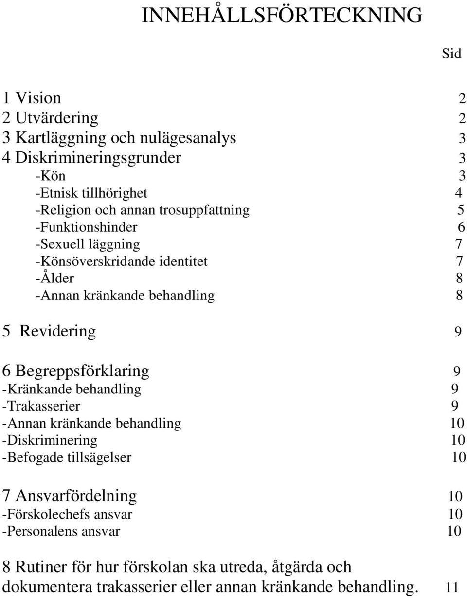 Begreppsförklaring 9 -Kränkande behandling 9 -Trakasserier 9 -Annan kränkande behandling 10 -Diskriminering 10 -Befogade tillsägelser 10 7 Ansvarfördelning