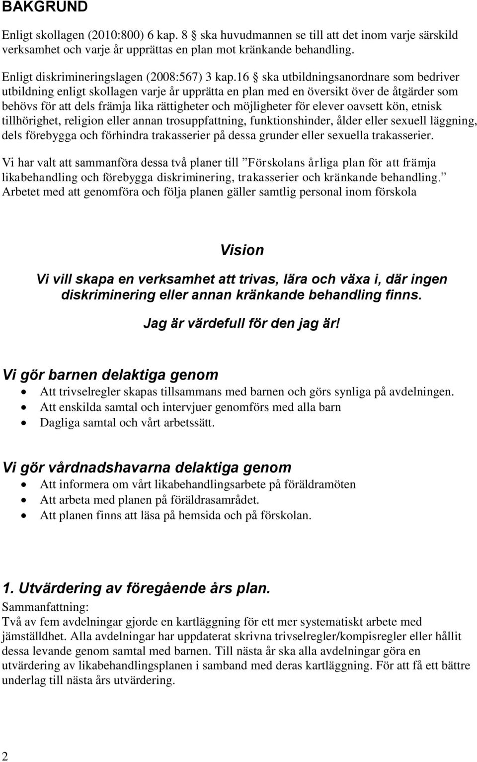 16 ska utbildningsanordnare som bedriver utbildning enligt skollagen varje år upprätta en plan med en översikt över de åtgärder som behövs för att dels främja lika rättigheter och möjligheter för