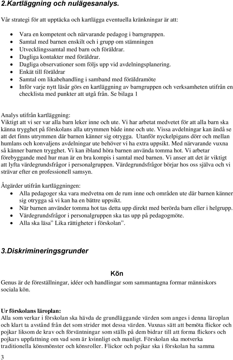 Enkät till föräldrar Samtal om likabehandling i samband med föräldramöte Inför varje nytt läsår görs en kartläggning av barngruppen och verksamheten utifrån en checklista med punkter att utgå från.