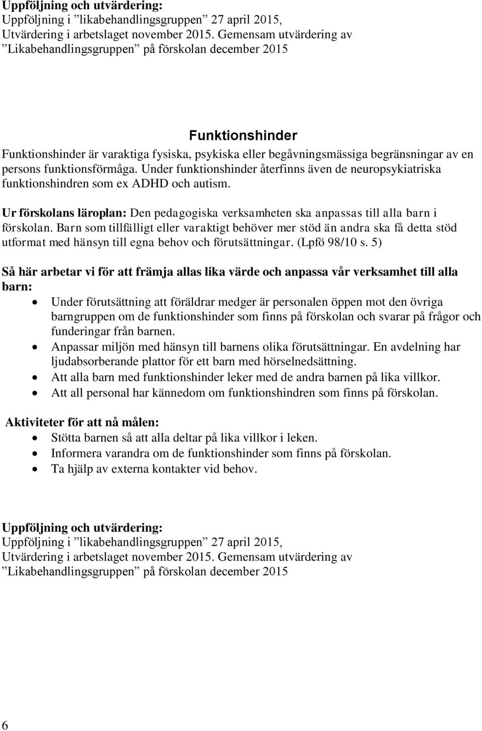 funktionsförmåga. Under funktionshinder återfinns även de neuropsykiatriska funktionshindren som ex ADHD och autism.