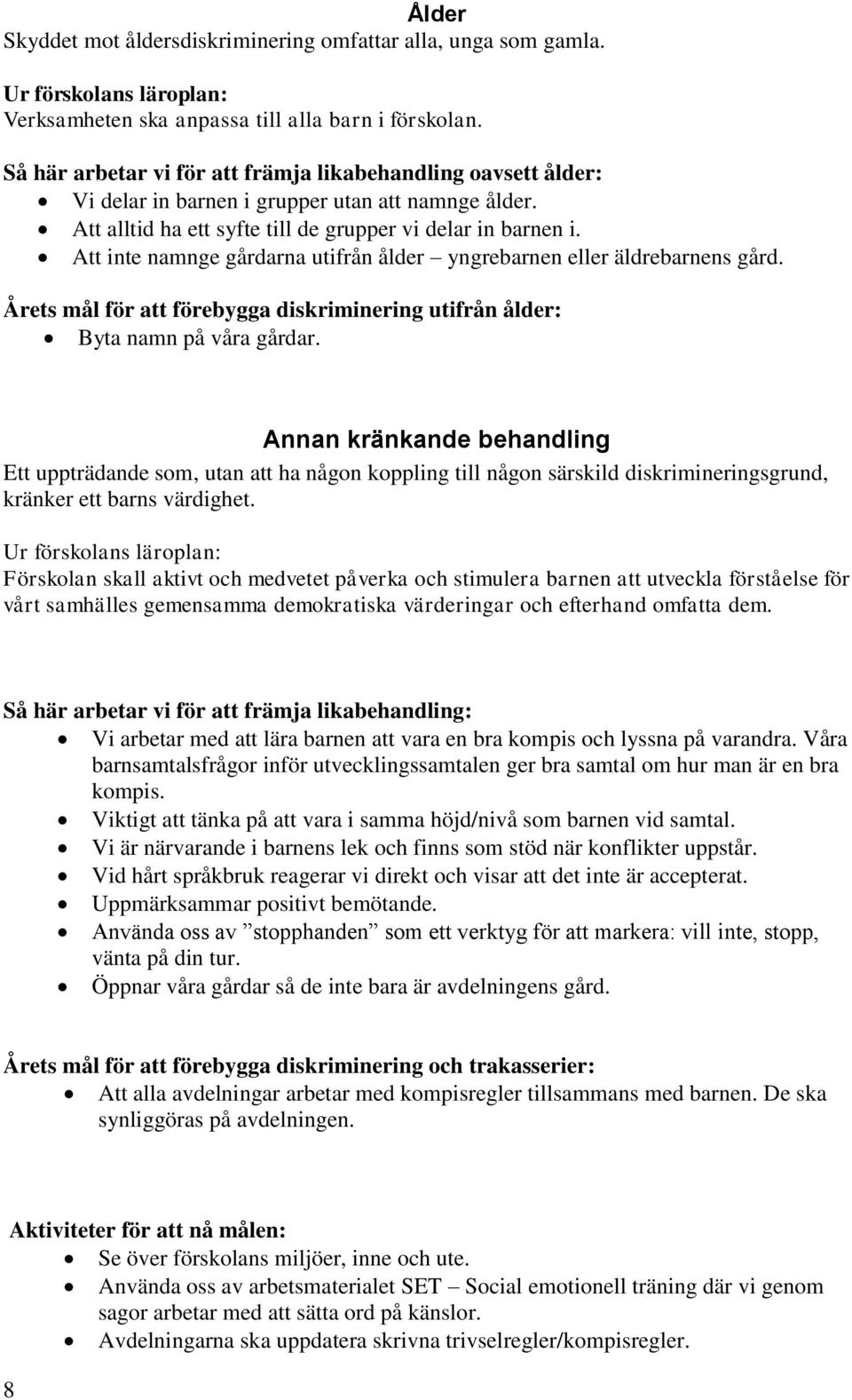 Att inte namnge gårdarna utifrån ålder yngrebarnen eller äldrebarnens gård. Årets mål för att förebygga diskriminering utifrån ålder: Byta namn på våra gårdar.