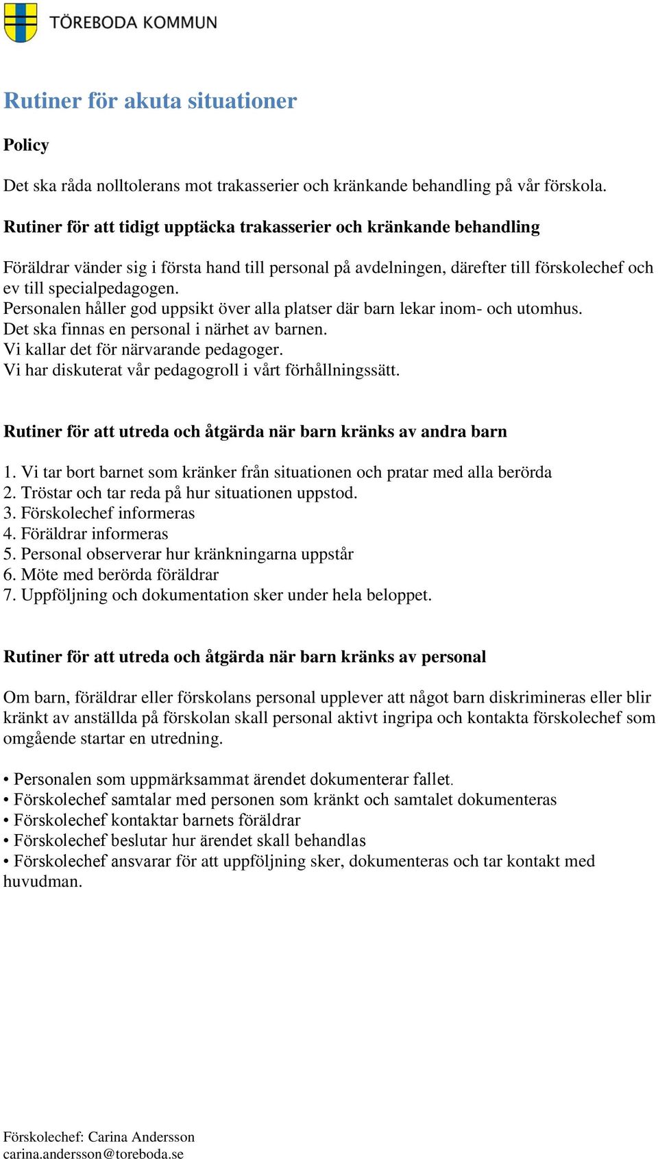 Personalen håller god uppsikt över alla platser där barn lekar inom- och utomhus. Det ska finnas en personal i närhet av barnen. Vi kallar det för närvarande pedagoger.