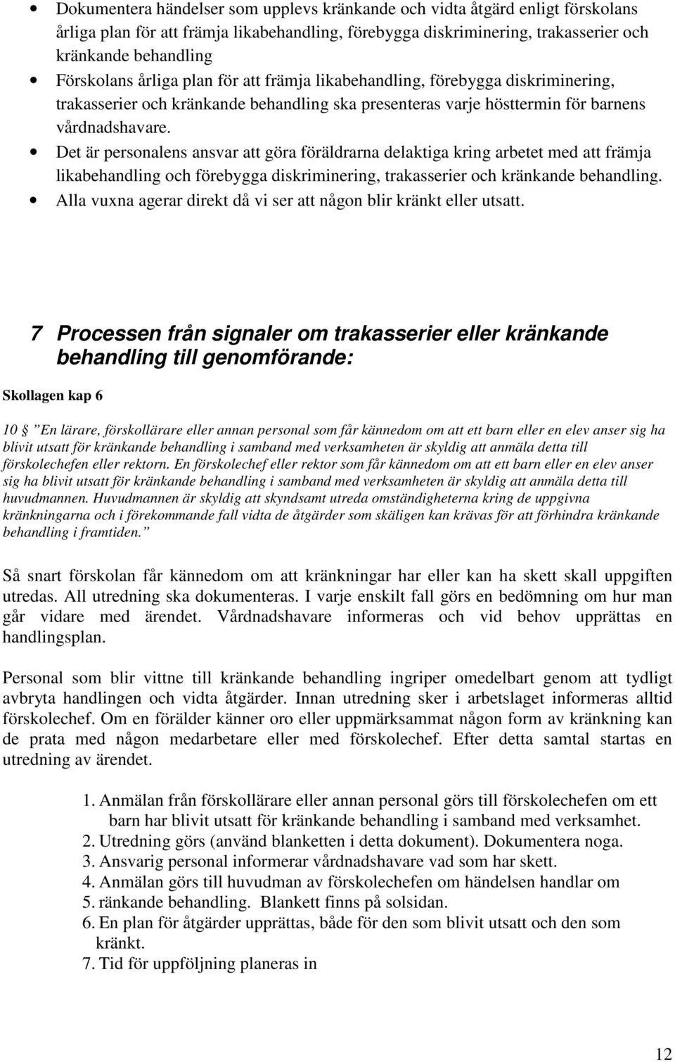 Det är personalens ansvar att göra föräldrarna delaktiga kring arbetet med att främja likabehandling och förebygga diskriminering, trakasserier och kränkande behandling.