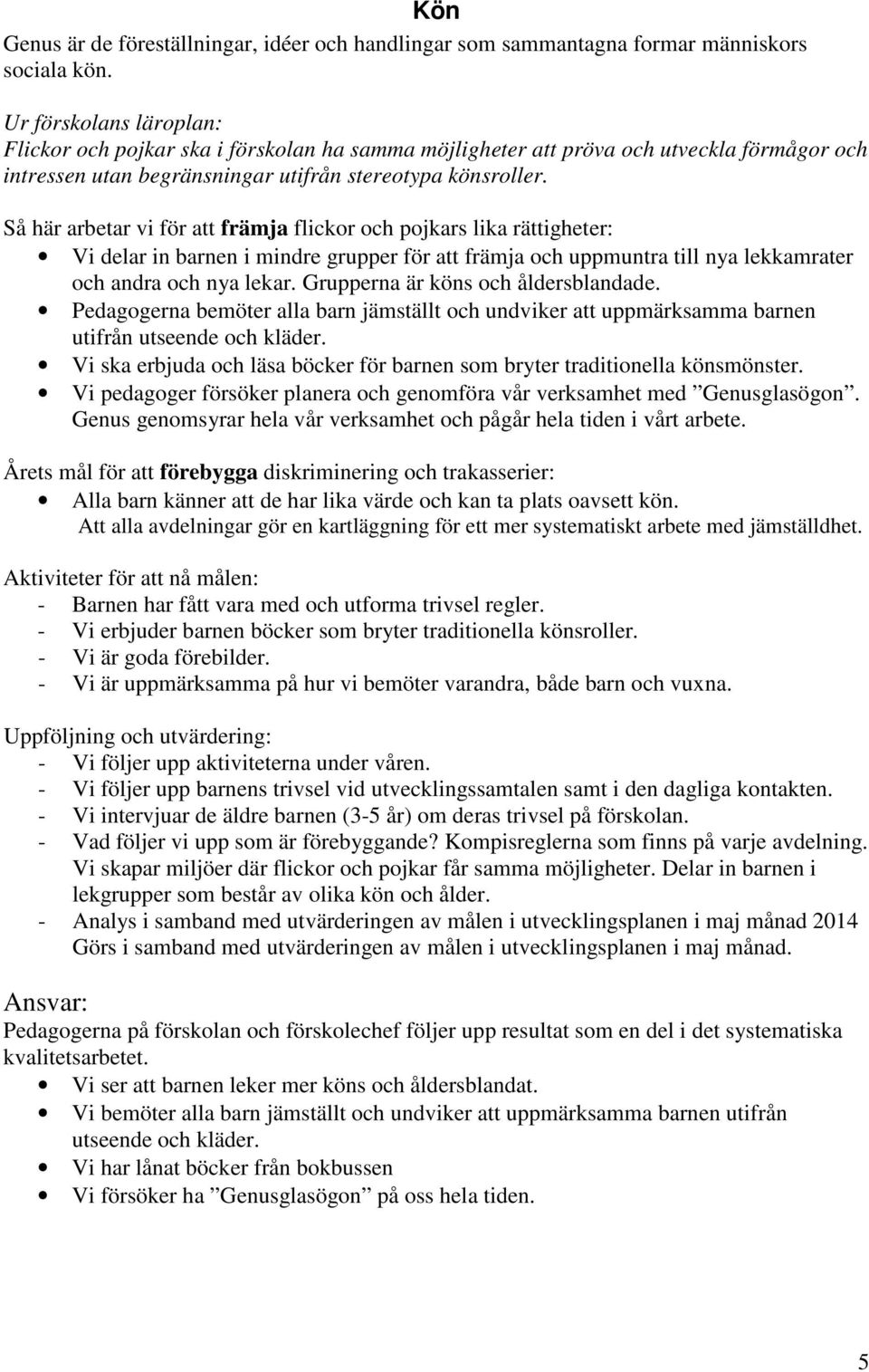 Så här arbetar vi för att främja flickor och pojkars lika rättigheter: Vi delar in barnen i mindre grupper för att främja och uppmuntra till nya lekkamrater och andra och nya lekar.