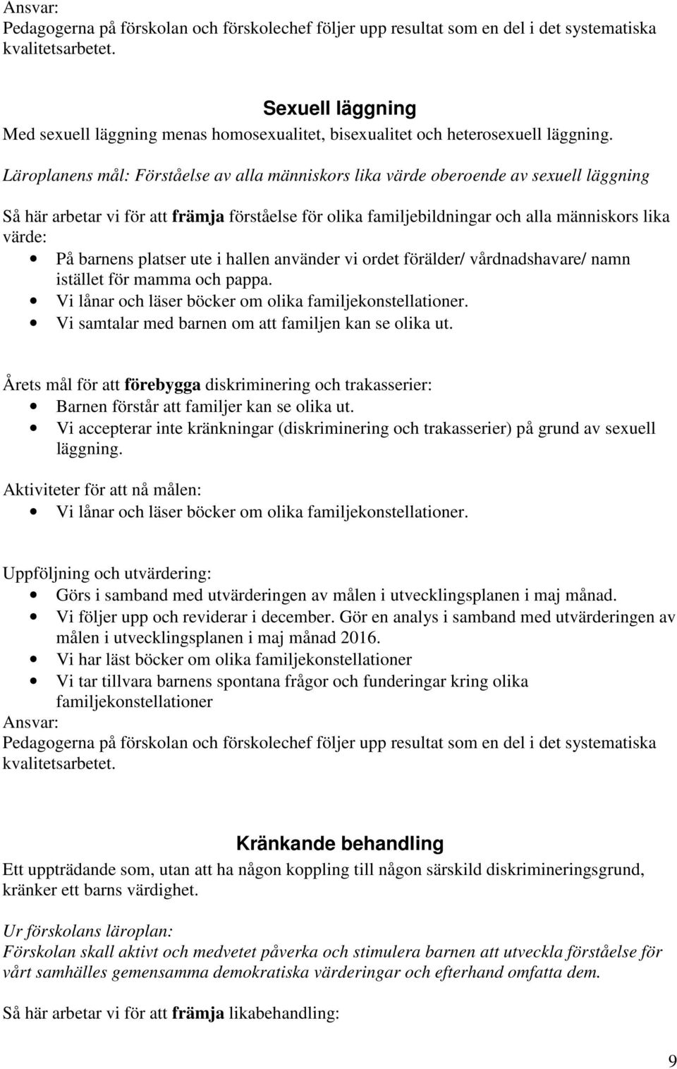 Läroplanens mål: Förståelse av alla människors lika värde oberoende av sexuell läggning Så här arbetar vi för att främja förståelse för olika familjebildningar och alla människors lika värde: På