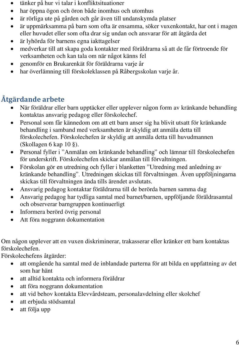 kontakter med föräldrarna så att de får förtroende för verksamheten och kan tala om när något känns fel genomför en Brukarenkät för föräldrarna varje år har överlämning till förskoleklassen på