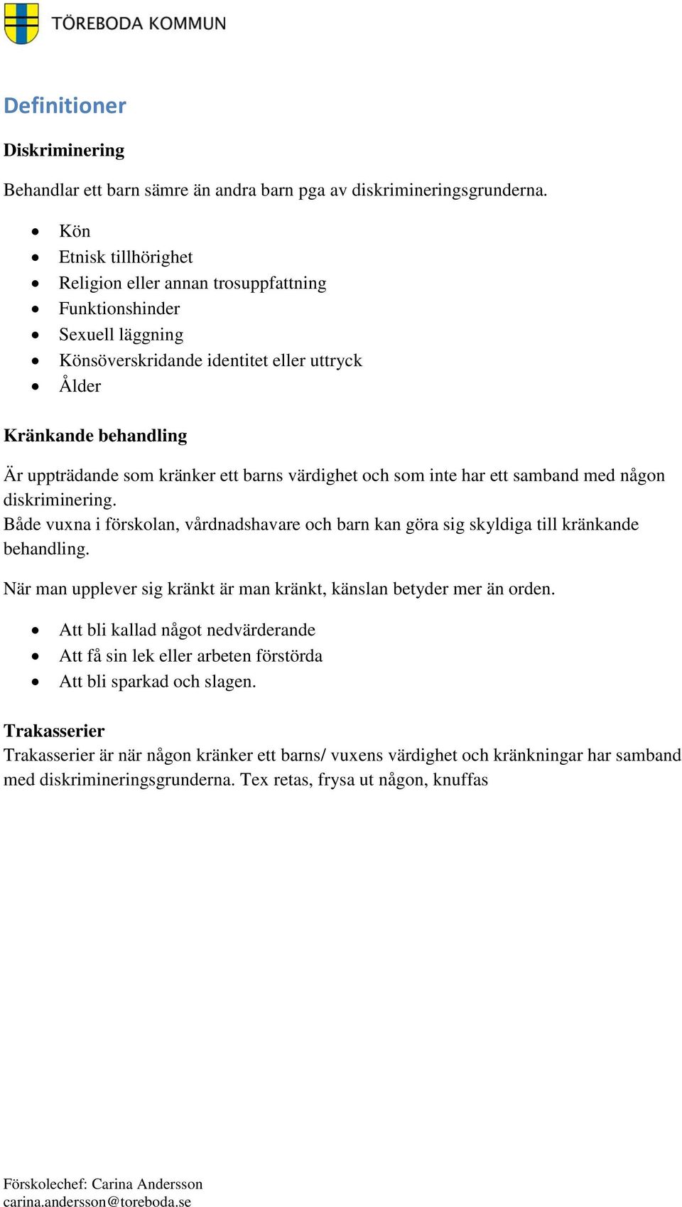 värdighet och som inte har ett samband med någon diskriminering. Både vuxna i förskolan, vårdnadshavare och barn kan göra sig skyldiga till kränkande behandling.