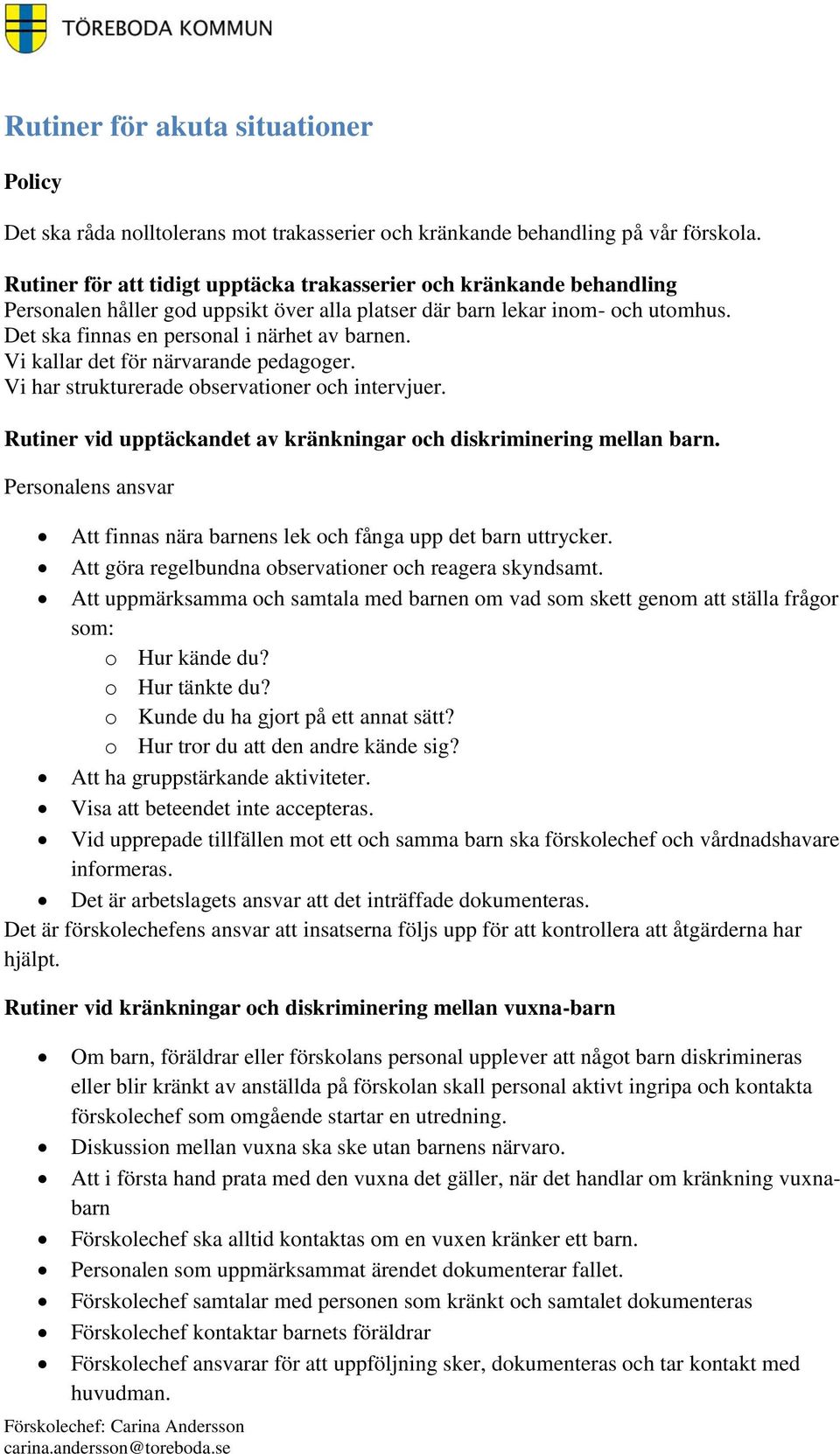 Vi kallar det för närvarande pedagoger. Vi har strukturerade observationer och intervjuer. Rutiner vid upptäckandet av kränkningar och diskriminering mellan barn.