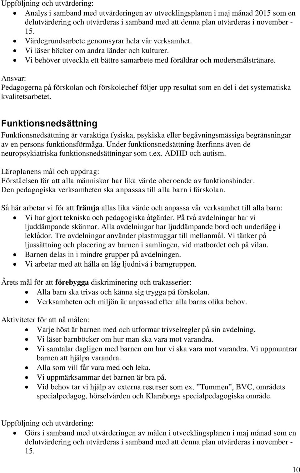 Ansvar: Pedagogerna på förskolan och förskolechef följer upp resultat som en del i det systematiska kvalitetsarbetet.