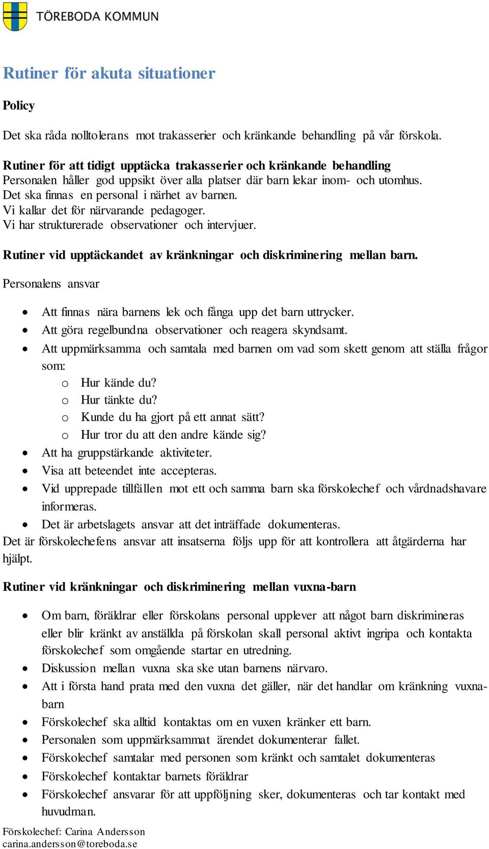 Vi kallar det för närvarande pedagoger. Vi har strukturerade observationer och intervjuer. Rutiner vid upptäckandet av kränkningar och diskriminering mellan barn.