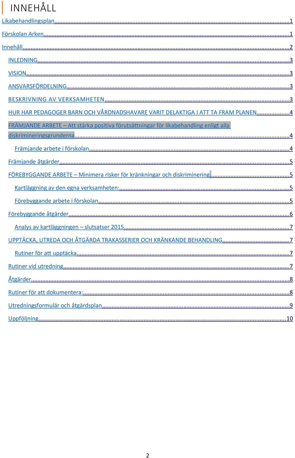 .. 4 Främjande arbete i förskolan... 4 Främjande åtgärder... 5 FÖREBYGGANDE ARBETE Minimera risker för kränkningar och diskriminering... 5 Kartläggning av den egna verksamheten:.