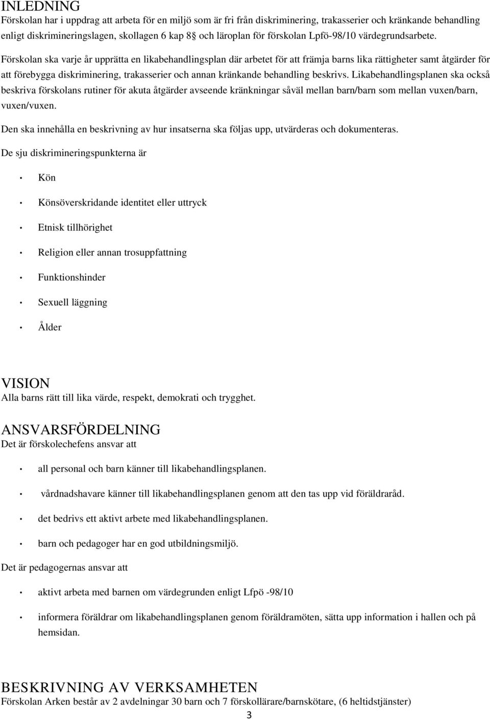 Förskolan ska varje år upprätta en likabehandlingsplan där arbetet för att främja barns lika rättigheter samt åtgärder för att förebygga diskriminering, trakasserier och annan kränkande behandling