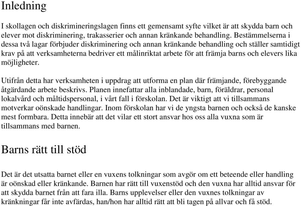 elevers lika möjligheter. Utifrån detta har verksamheten i uppdrag att utforma en plan där främjande, förebyggande åtgärdande arbete beskrivs.