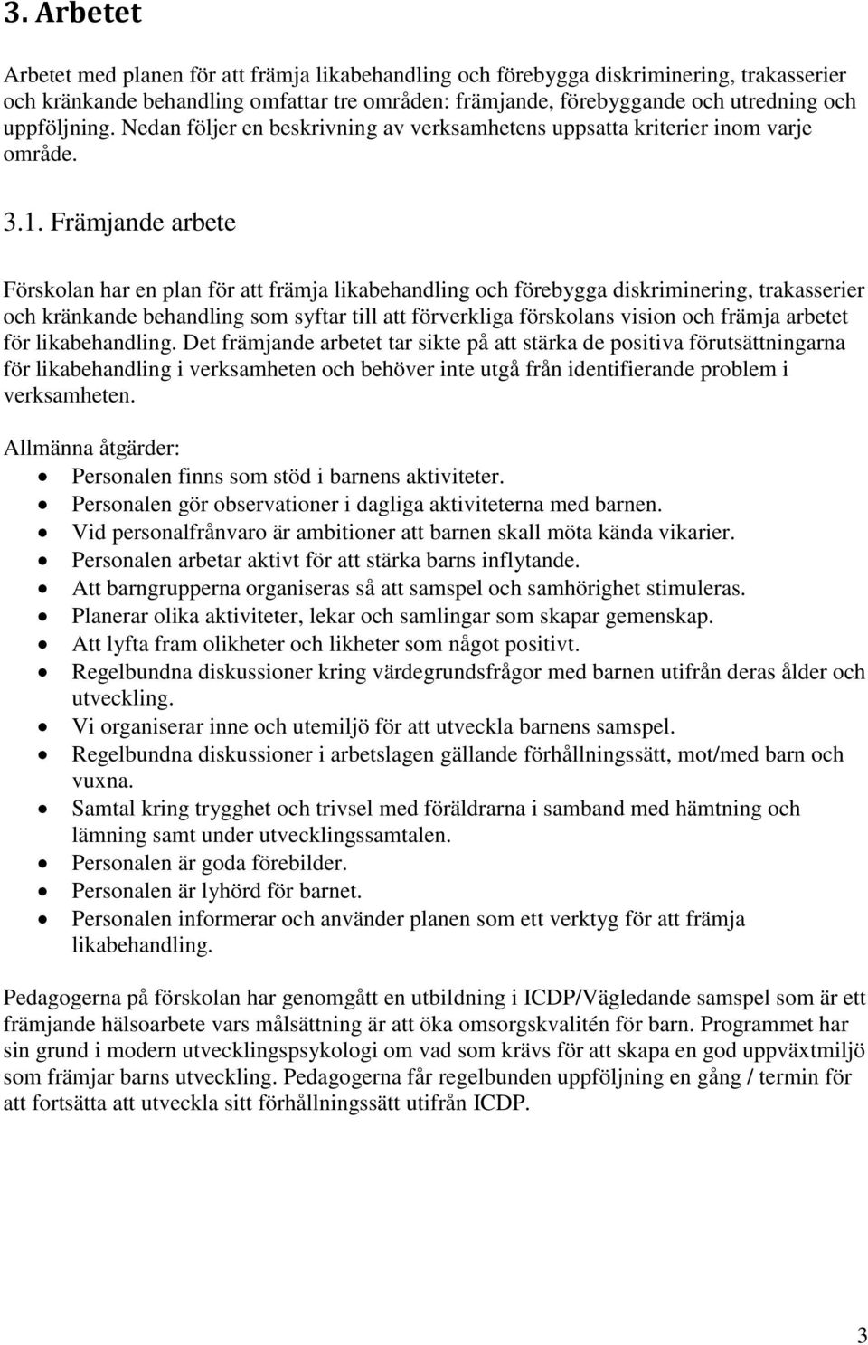 Främjande arbete Förskolan har en plan för att främja likabehandling och förebygga diskriminering, trakasserier och kränkande behandling som syftar till att förverkliga förskolans vision och främja