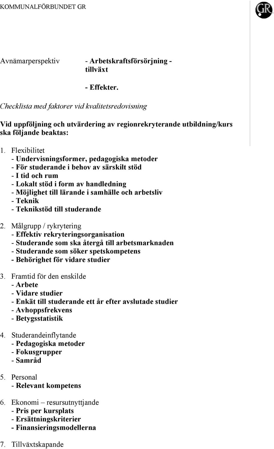 Flexibilitet - Undervisningsformer, pedagogiska metoder - För studerande i behov av särskilt stöd - I tid och rum - Lokalt stöd i form av handledning - Möjlighet till lärande i samhälle och arbetsliv