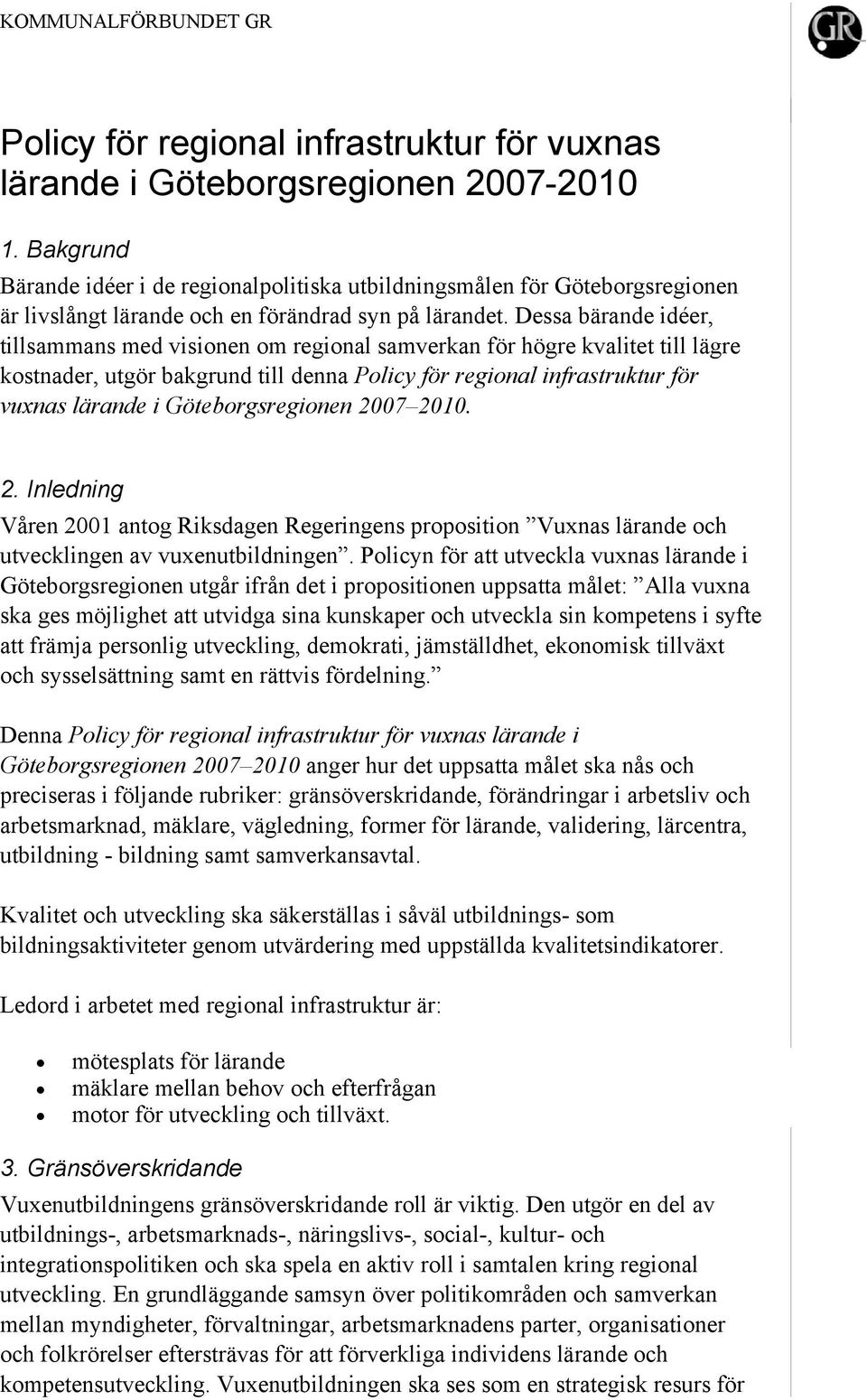 Dessa bärande idéer, tillsammans med visionen om regional samverkan för högre kvalitet till lägre kostnader, utgör bakgrund till denna Policy för regional infrastruktur för vuxnas lärande i