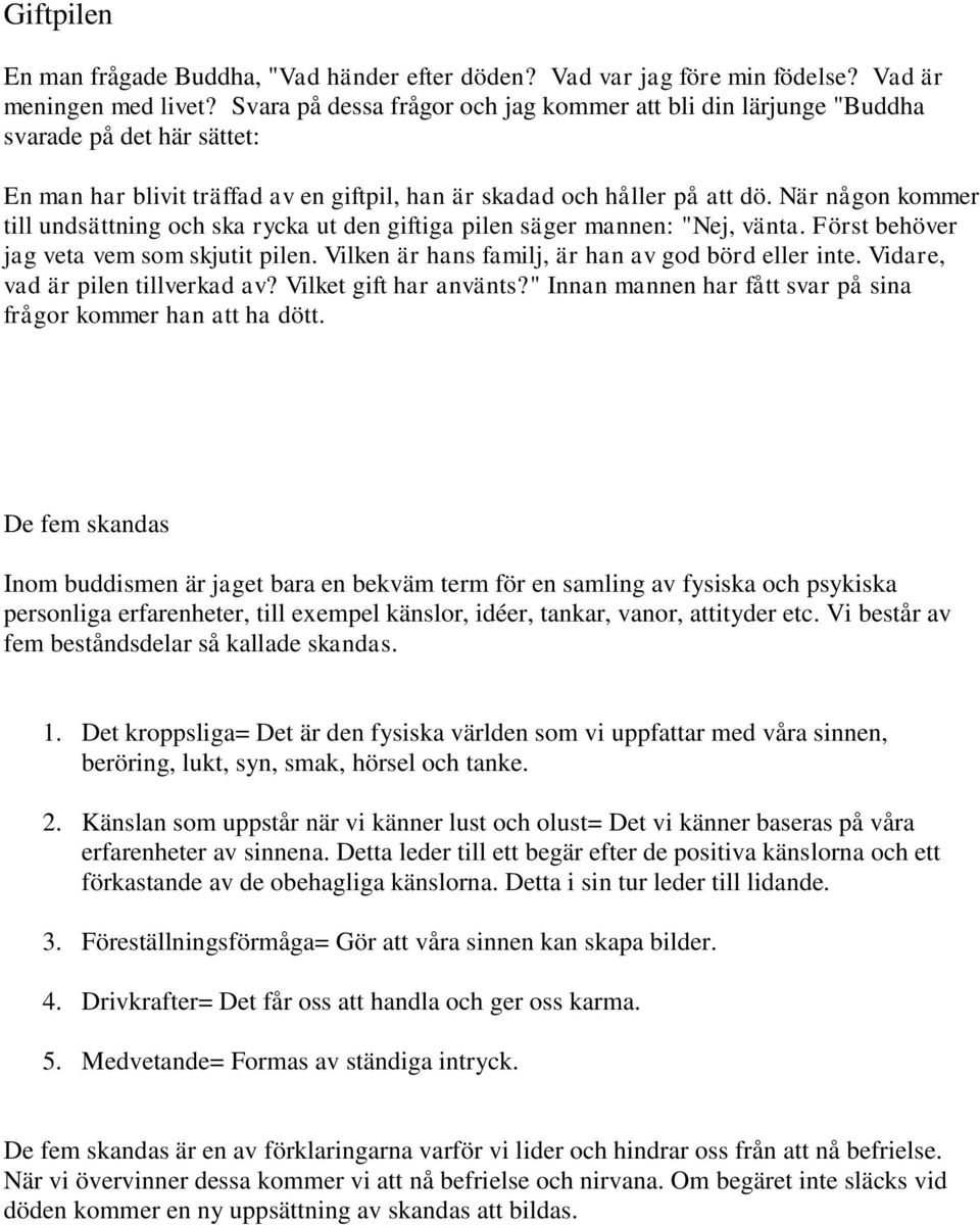 När någon kommer till undsättning och ska rycka ut den giftiga pilen säger mannen: "Nej, vänta. Först behöver jag veta vem som skjutit pilen. Vilken är hans familj, är han av god börd eller inte.