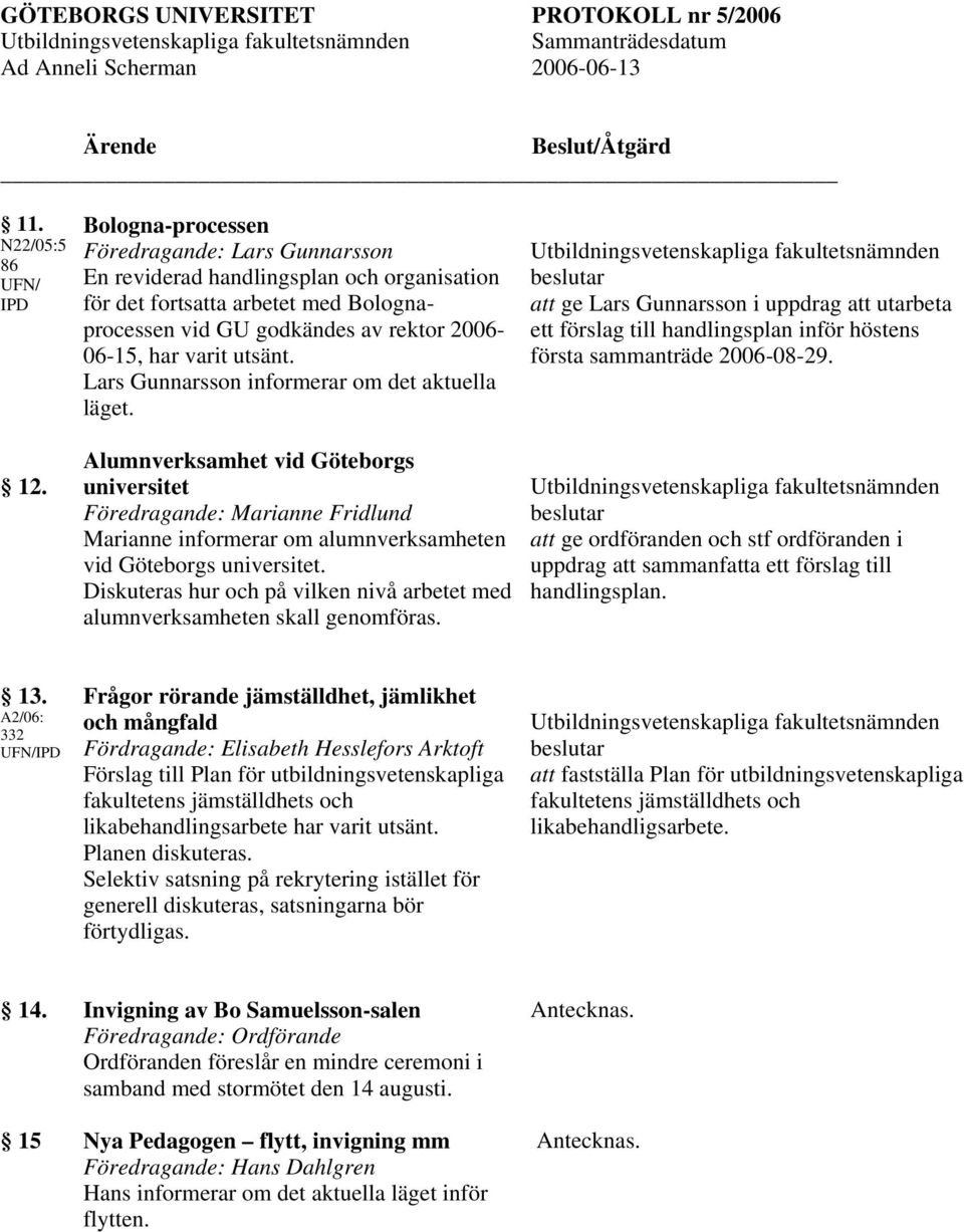 Lars Gunnarsson informerar om det aktuella läget. Alumnverksamhet vid Göteborgs universitet Föredragande: Marianne Fridlund Marianne informerar om alumnverksamheten vid Göteborgs universitet.