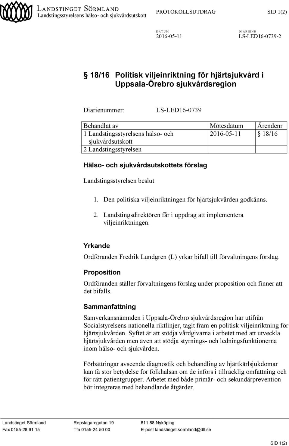 förslag Landstingsstyrelsen beslut 1. Den politiska viljeinriktningen för hjärtsjukvården godkänns. 2. Landstingsdirektören får i uppdrag att implementera viljeinriktningen.