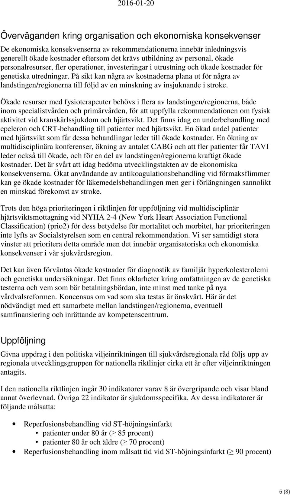 På sikt kan några av kostnaderna plana ut för några av landstingen/regionerna till följd av en minskning av insjuknande i stroke.