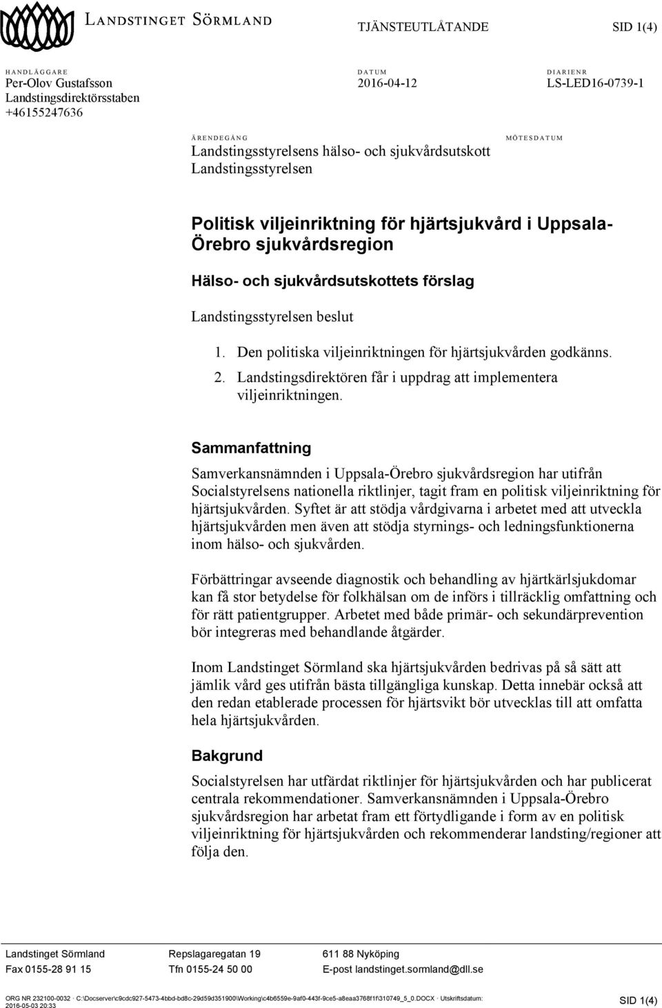 förslag Landstingsstyrelsen beslut 1. Den politiska viljeinriktningen för hjärtsjukvården godkänns. 2. Landstingsdirektören får i uppdrag att implementera viljeinriktningen.