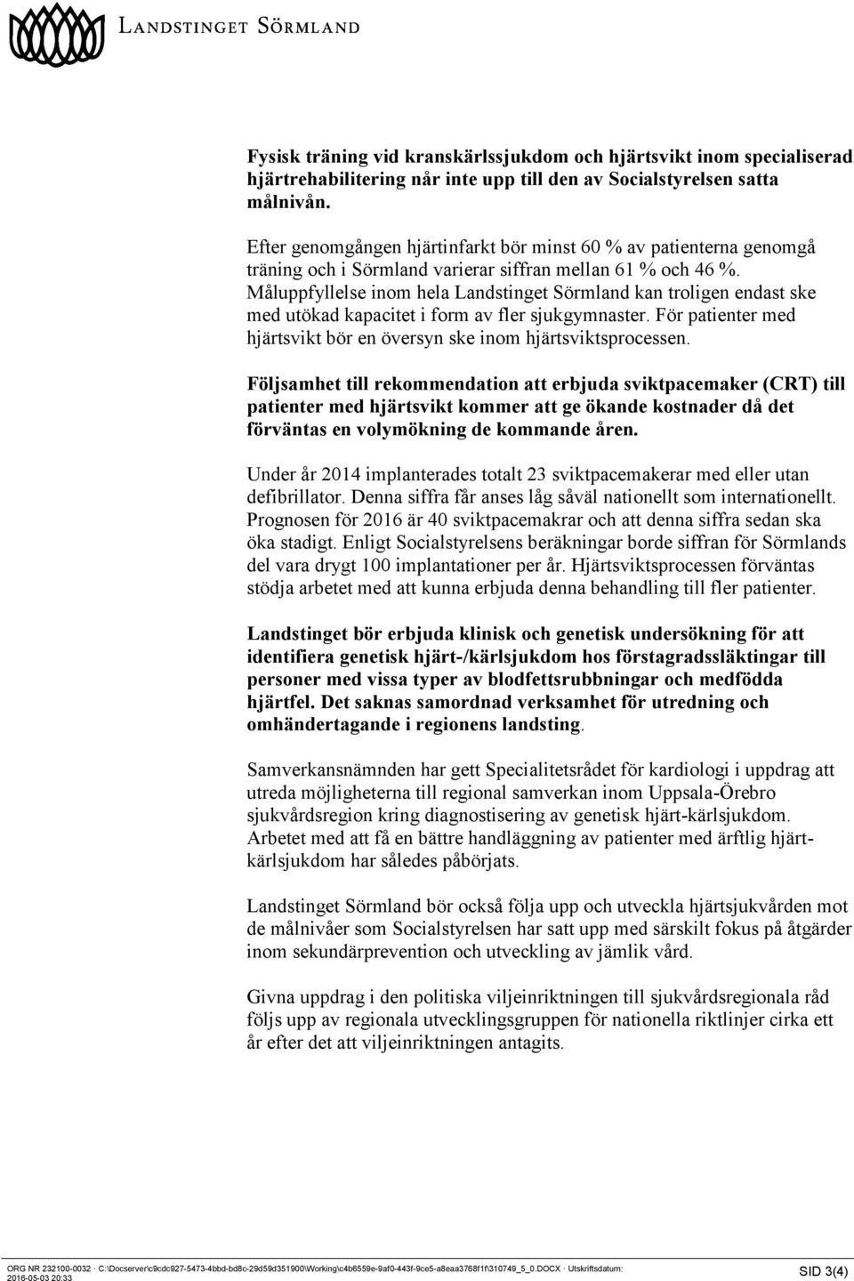 Måluppfyllelse inom hela Landstinget Sörmland kan troligen endast ske med utökad kapacitet i form av fler sjukgymnaster. För patienter med hjärtsvikt bör en översyn ske inom hjärtsviktsprocessen.