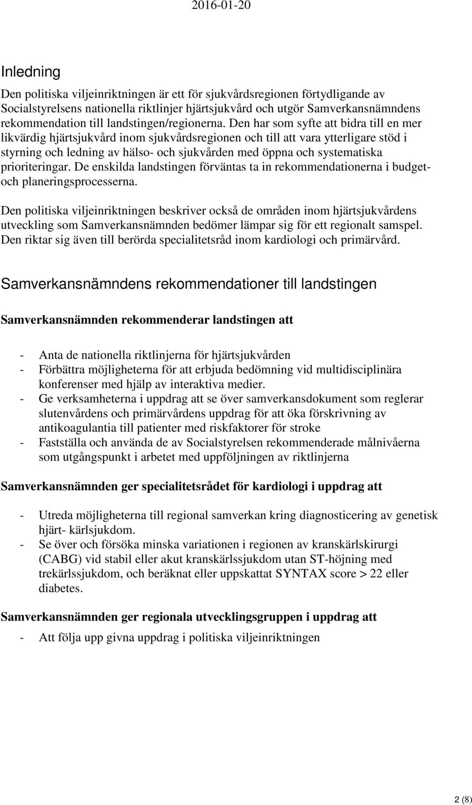 Den har som syfte att bidra till en mer likvärdig hjärtsjukvård inom sjukvårdsregionen och till att vara ytterligare stöd i styrning och ledning av hälso- och sjukvården med öppna och systematiska