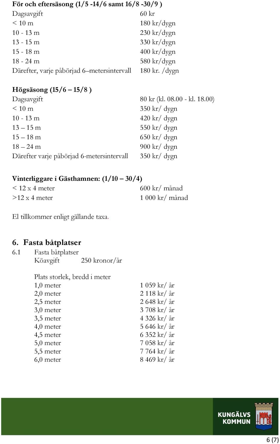 kr. /dygn Högsäsong (15/6 15/8 ) Dagsavgift 80 kr (kl. 08.00 - kl. 18.