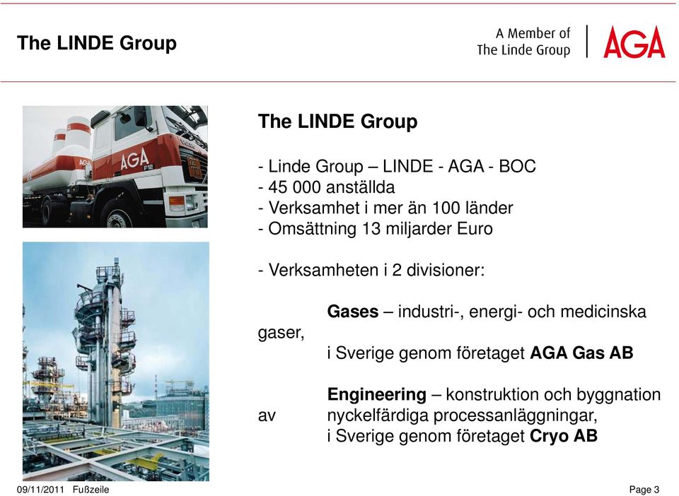 industri-, energi- och medicinska i Sverige genom företaget AGA Gas AB Engineering konstruktion och