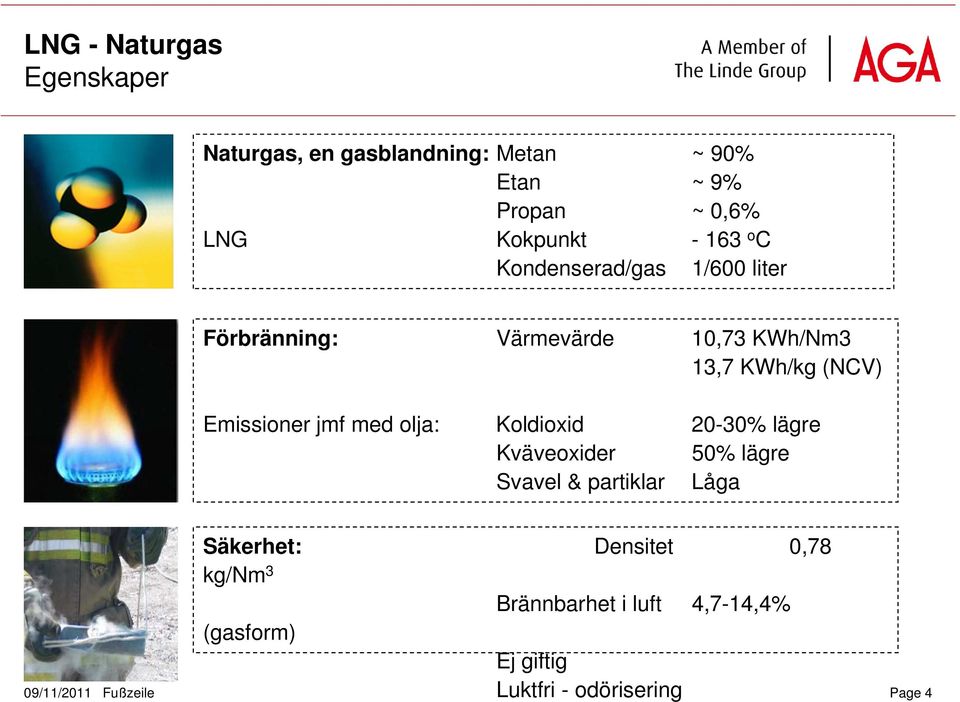 jmf med olja: Koldioxid 20-30% lägre Kväveoxider 50% lägre Svavel & partiklar Låga Säkerhet: Densitet