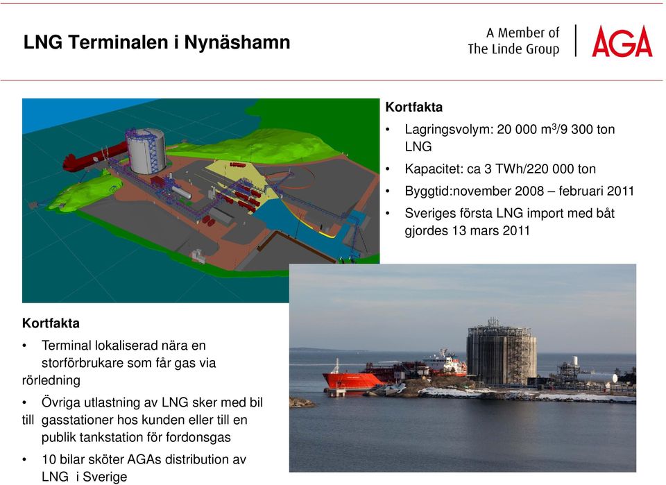 lokaliserad nära en storförbrukare som får gas via rörledning Övriga utlastning av LNG sker med bil till