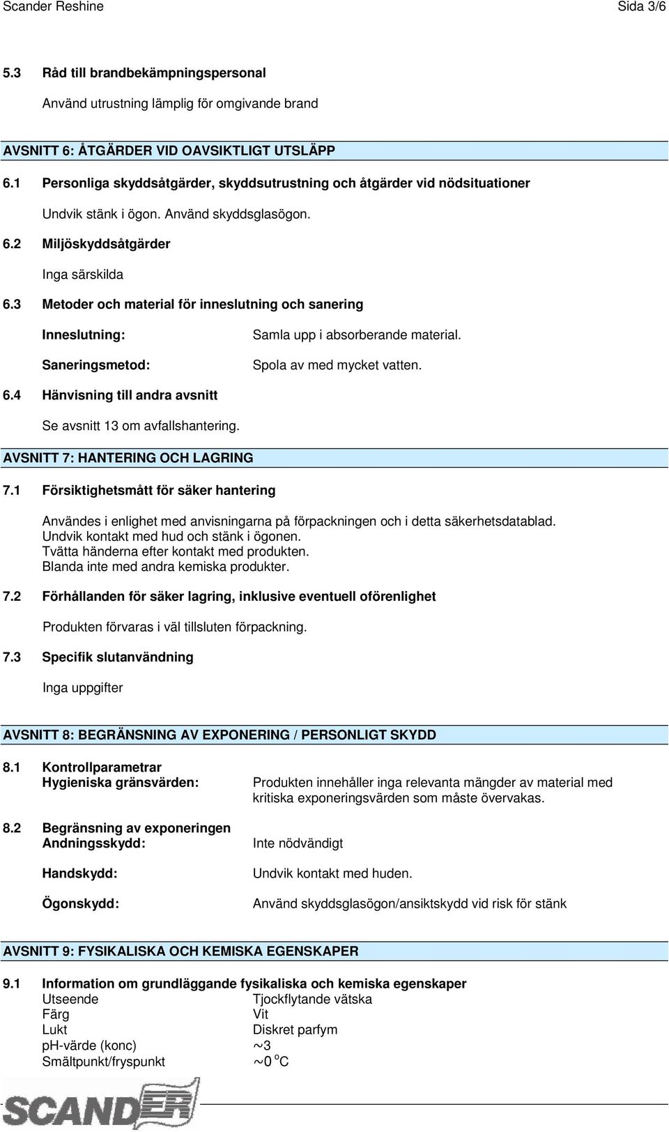 3 Metoder och material för inneslutning och sanering Inneslutning: Saneringsmetod: Samla upp i absorberande material. Spola av med mycket vatten. 6.