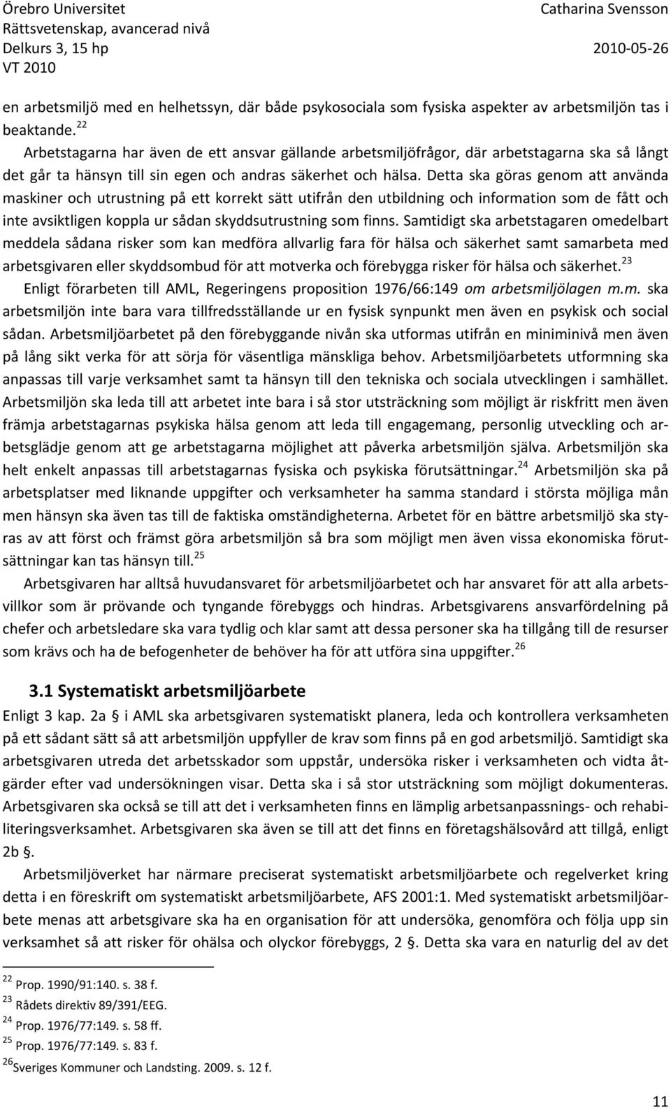 Detta ska göras genom att använda maskiner och utrustning på ett korrekt sätt utifrån den utbildning och information som de fått och inte avsiktligen koppla ur sådan skyddsutrustning som finns.