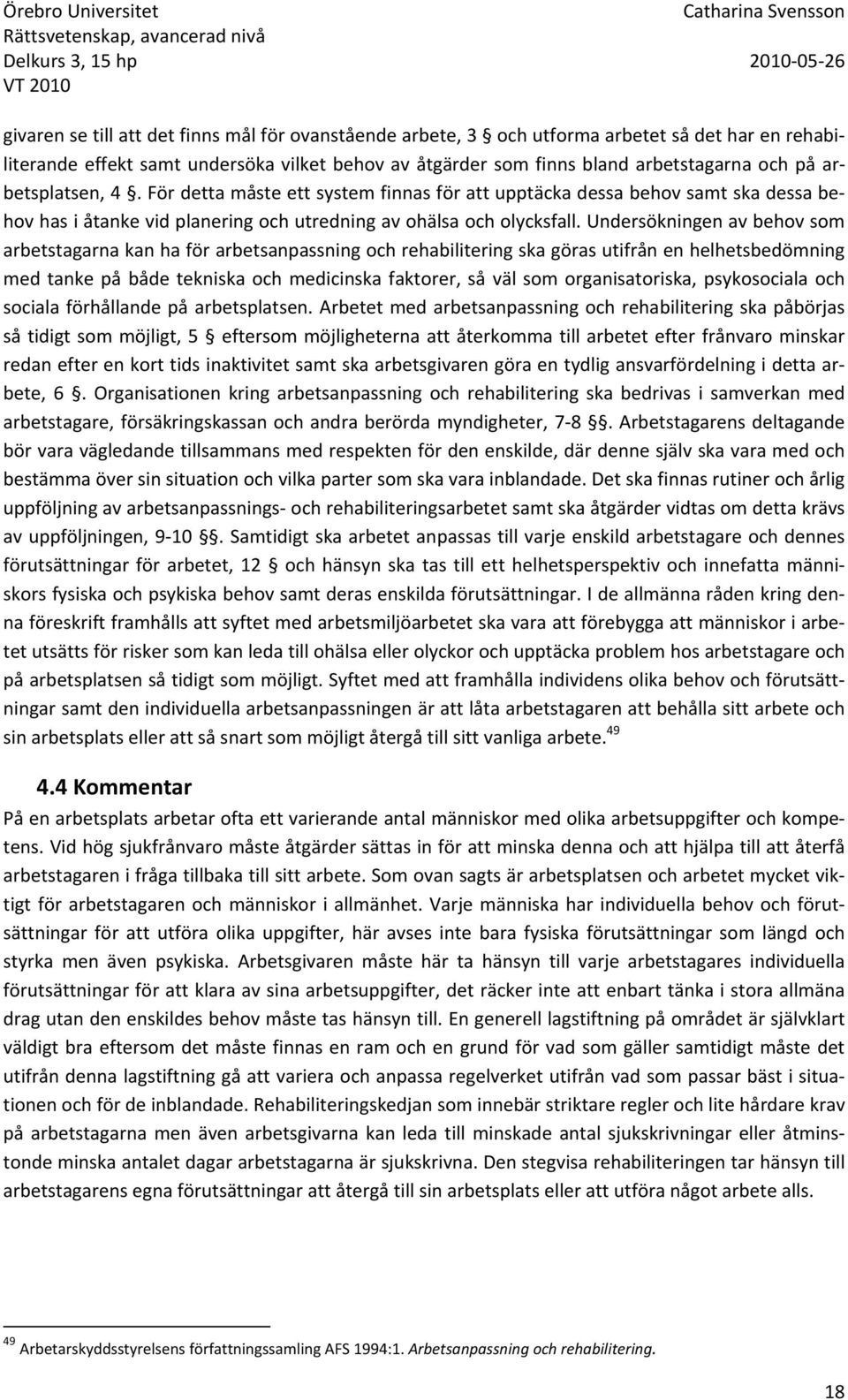 Undersökningen av behov som arbetstagarna kan ha för arbetsanpassning och rehabilitering ska göras utifrån en helhetsbedömning med tanke på både tekniska och medicinska faktorer, så väl som