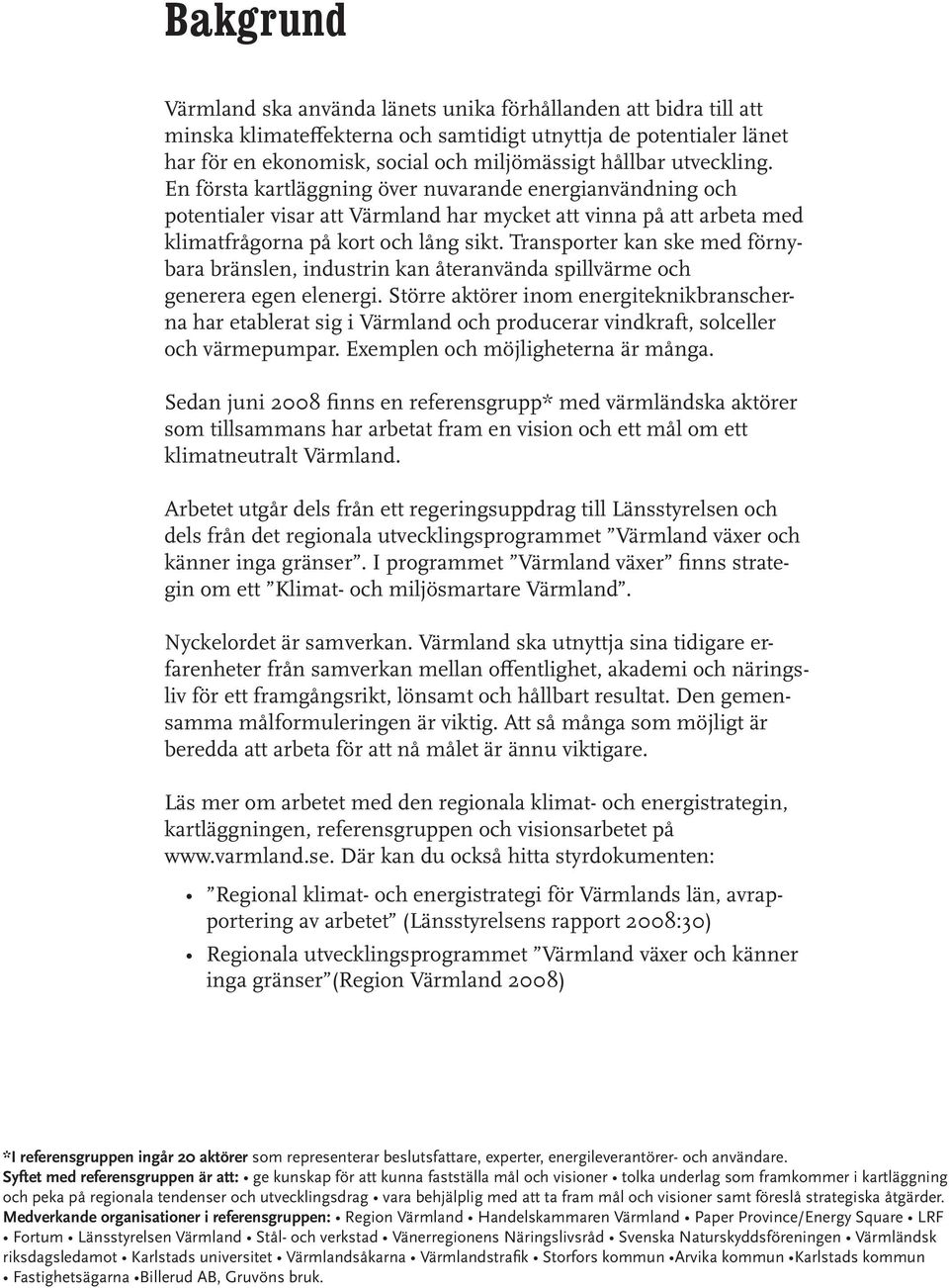 Transporter kan ske med förnybara bränslen, industrin kan återanvända spillvärme och generera egen elenergi.