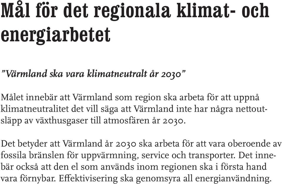 Det betyder att Värmland år 2030 ska arbeta för att vara oberoende av fossila bränslen för uppvärmning, service och transporter.
