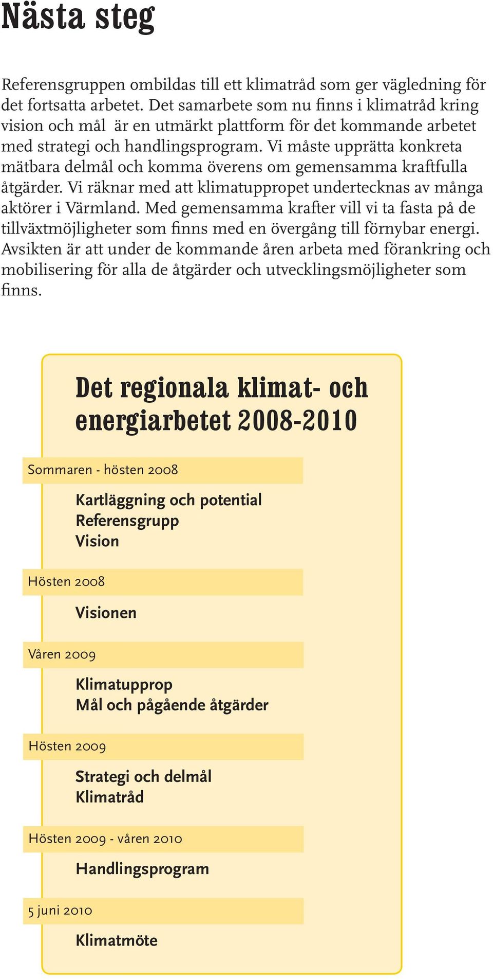 Vi måste upprätta konkreta mätbara delmål och komma överens om gemensamma kraftfulla åtgärder. Vi räknar med att klimatuppropet undertecknas av många aktörer i Värmland.