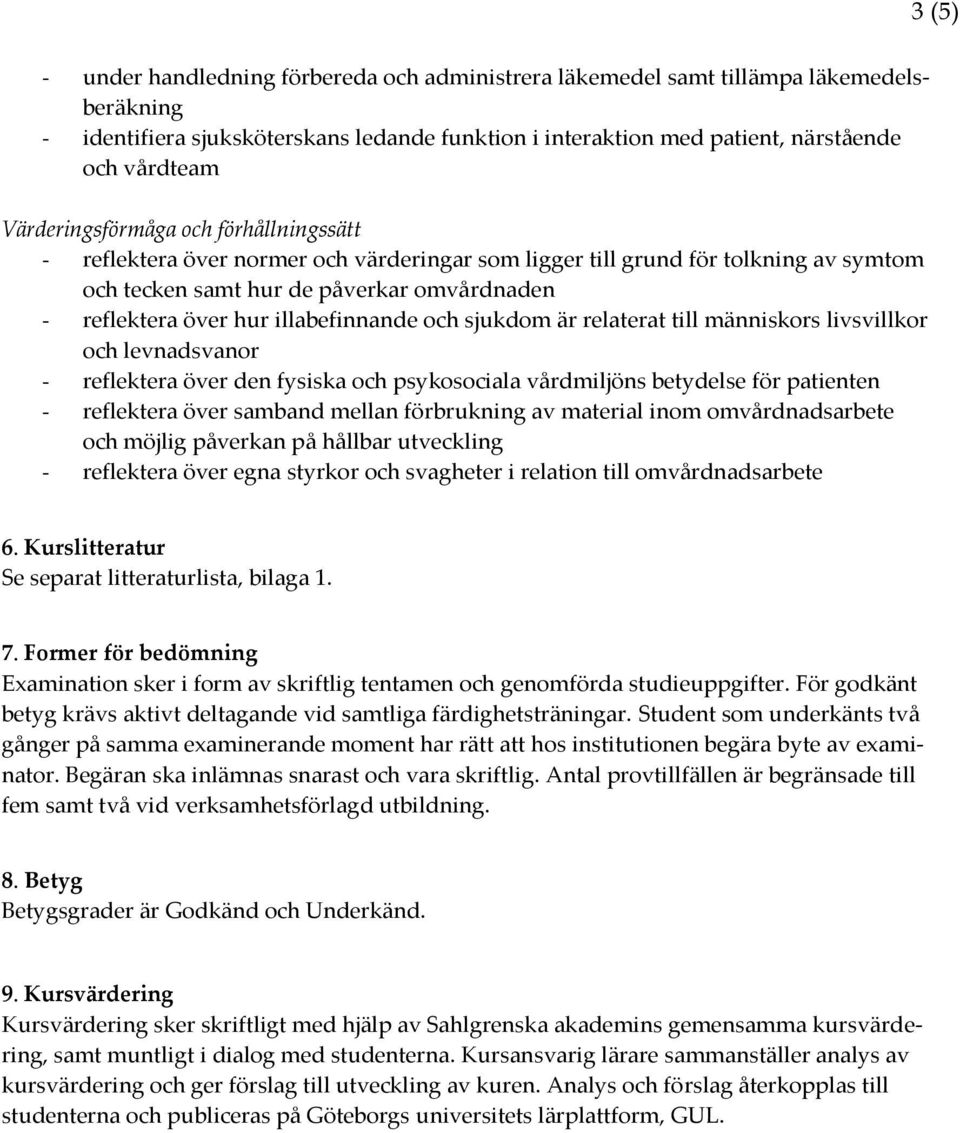 illabefinnande och sjukdom är relaterat till människors livsvillkor och levnadsvanor - reflektera över den fysiska och psykosociala vårdmiljöns betydelse för patienten - reflektera över samband