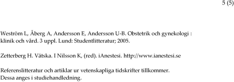 Lund: Studentlitteratur; 2005. Zetterberg H. Vätska. I Nilsson K, (red).