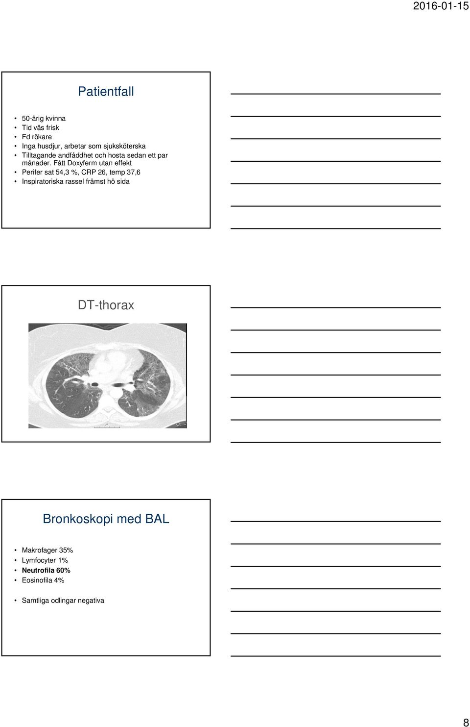 Fått Doxyferm utan effekt Perifer sat 54,3 %, CRP 26, temp 37,6 Inspiratoriska rassel