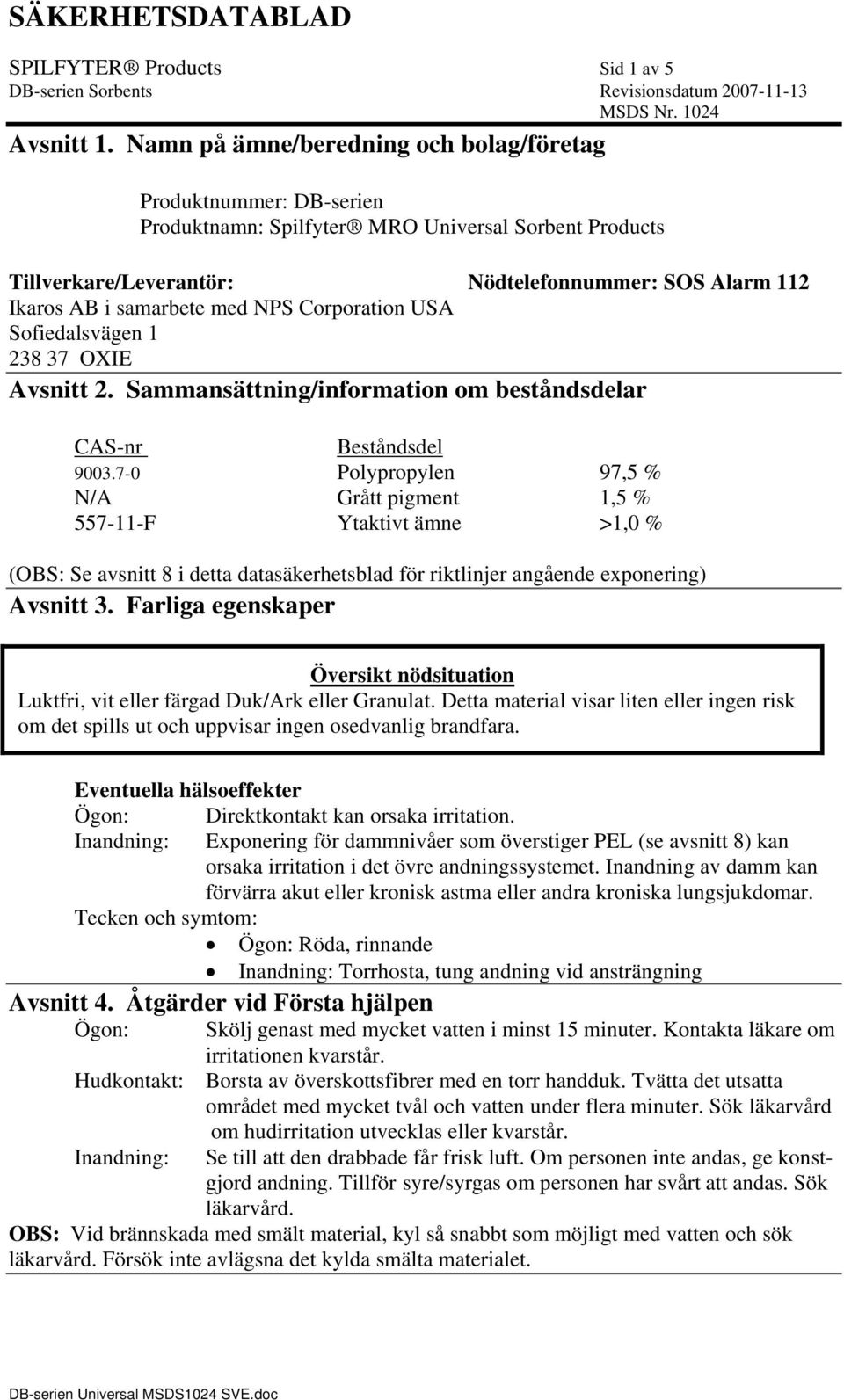 med NPS Corporation USA Sofiedalsvägen 1 238 37 OXIE Avsnitt 2. Sammansättning/information om beståndsdelar CAS-nr Beståndsdel 9003.