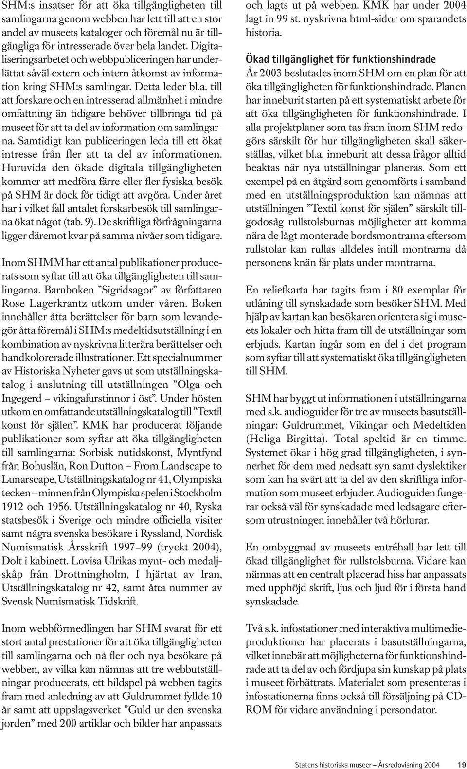 Samtidigt kan publiceringen leda till ett ökat intresse från fler att ta del av informationen.
