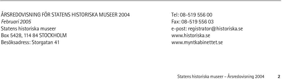Besöksadress: Storgatan 41 Tel: 08-519 556 00 Fax: 08-519 556 03