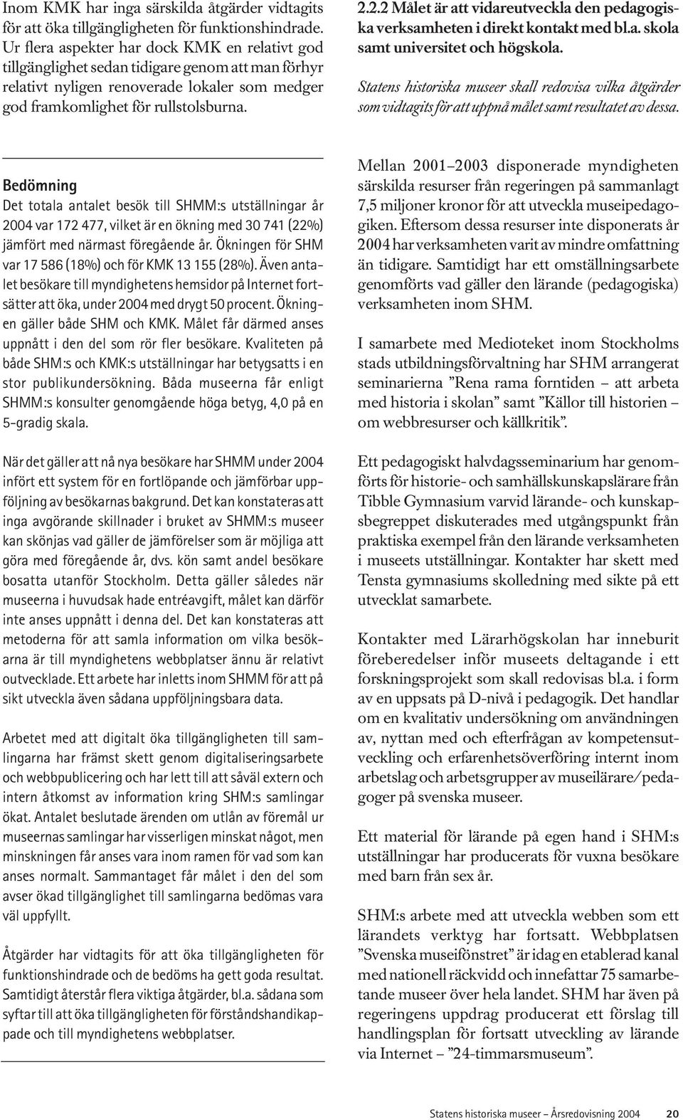 2.2 Målet är att vidareutveckla den pedagogiska verksamheten i direkt kontakt med bl.a. skola samt universitet och högskola.