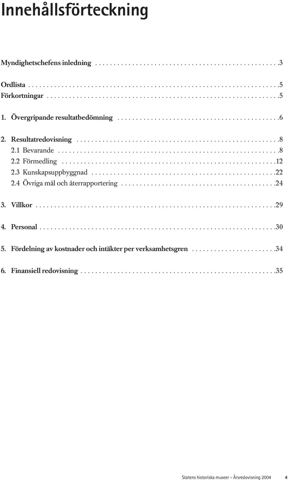 .........................................................12 2.3 Kunskapsuppbyggnad..................................................22 2.4 Övriga mål och återrapportering..........................................24 3.
