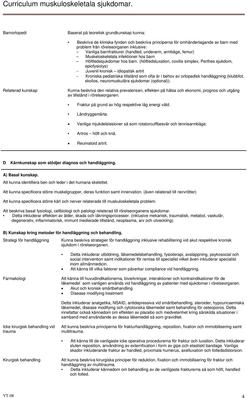 (höftledsluxation, coxitis simplex, Perthes sjukdom, epiofysiolys) Juvenil kronisk idiopatisk artrit Kroniska pediatriska tillstånd som ofta är i behov av ortopedisk handläggning (klubbfot, skolios,