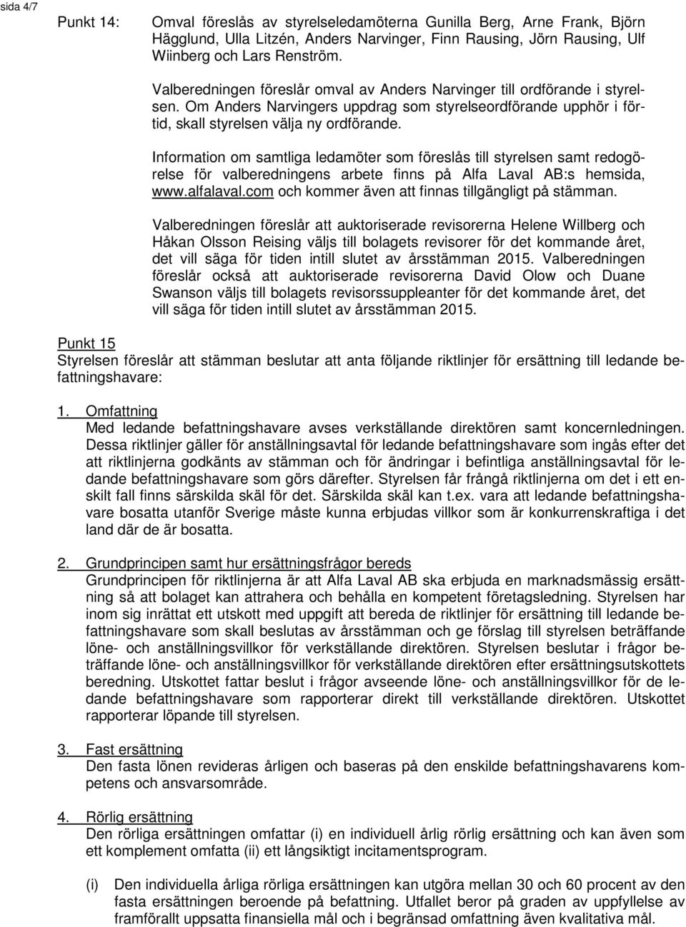 Information om samtliga ledamöter som föreslås till styrelsen samt redogörelse för valberedningens arbete finns på Alfa Laval AB:s hemsida, www.alfalaval.